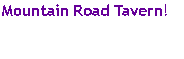 Text Box: Mountain Road Tavern!