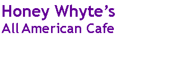 Text Box: Honey Whyte’s 
All American Cafe

